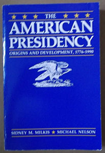 The American presidency: Origins and development, 1776-1990 