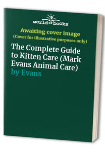 The Complete Guide to Kitten Care (Mark Evans Animal Care) 