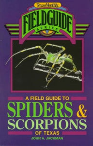 A Field Guide to Spiders and Scorpions of Texas 