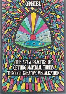 The Art and Practice of Getting Material Things Through Creative Visualization 