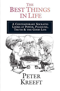 The Best Things in Life – A Contemporary Socrates Looks at Power, Pleasure, Truth the Good Life 