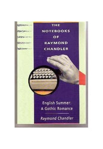 The Notebooks of Raymond Chandler and English Summer a Gothic Romance 