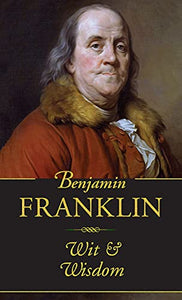 Benjamin Franklin, Wit and Wisdom 