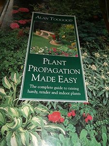 Plant Propagation Made Easy: the Complete Guide to Raising Hardy, Tender and Indoor Plants 