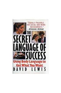 The Secret Language of Success: Using Body Language to Get What You Want 