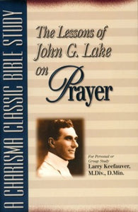 The Lessons of John G. Lake on Prayer 