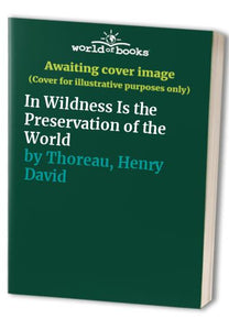 In Wilderness is the Preservation of the World 