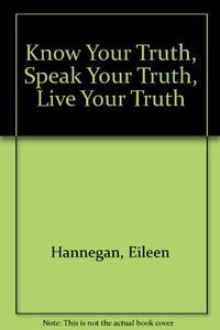 Know Your Truth, Speak Your Truth, Live Your Truth 