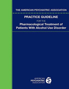 The American Psychiatric Association Practice Guideline for the Pharmacological Treatment of Patients With Alcohol Use Disorder 