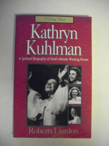 Kathryn Kuhlman: A Spiritual Biography of God's Miracle Working Power 