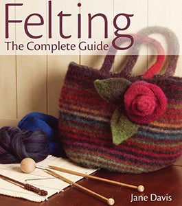 Felting - The Complete Guide 