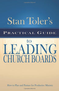 Stan Toler's Practical Guide to Leading Church Boards 