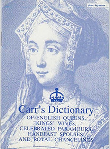 Dictionary of English Queens, Kings' Wives, Celebrated Paramours, Handfast Spouses and Changelings 