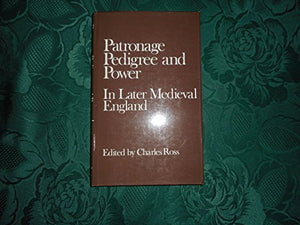 Patronage, Pedigree and Power in Later Mediaeval England 