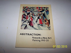 Abstraction : towards a new art : painting 1910-20 