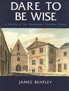 Dare to be Wise: A History of the Manchester Grammar School 