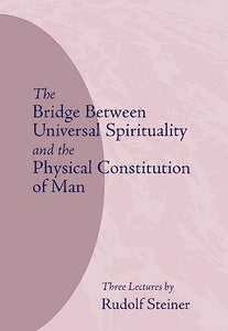 The Bridge Between Universal Spirituality and the Physical Constitution of Man 