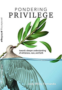 Pondering Privilege - Toward a Deeper Understanding of Whiteness, Race and Faith 