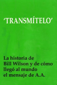 TRANSMITELO: La historia de Bill Wilson y de como llego al mundo el mensaje de A.A. 