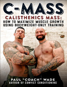 C-Mass Calisthenics Mass: How to Maximize Muscle Growth Using Bodyweight-Only Training 