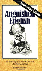 Anguished English: an Anthology of Accidental Assaults Upon 