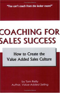 Coaching for Sales Success: How to Create the Value Added Sales Culture 