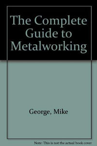 The Complete Guide to Metalworking 