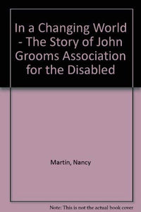 In a Changing World - The Story of John Grooms Association for the Disabled 