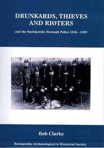 Drunkards, Thieves and Rioters and the Basingstoke Borough Police 1836-1889 