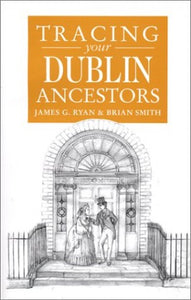 A Guide to Tracing Your Dublin Ancestors 