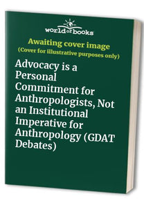 Advocacy is a Personal Commitment for Anthropologists, Not an Institutional Imperative for Anthropology 