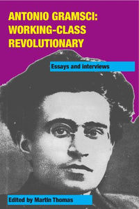 Antonio Gramsci: Working-Class Revolutionary 