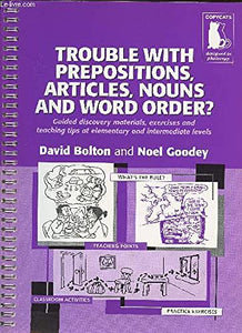 Trouble With Prepositions , Articles , Nouns and Word Order ? - Guided Materials at Elementary and Intermediate Levels 