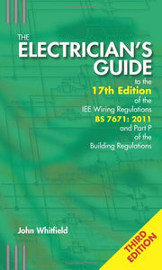 The Electrician's Guide to the 17th Edition of the IEE Wiring Regulations BS 7671:2011 and Part P of the Building Regulations 