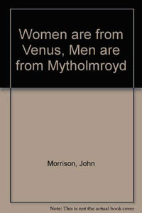 Women are from Venus, Men are from Mytholmroyd 