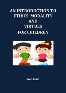 AN INTRODUCTION TO ETHICS MORALITY AND VIRTUES FOR CHILDREN 