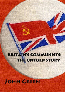 Britain's Communists: the Untold Story 