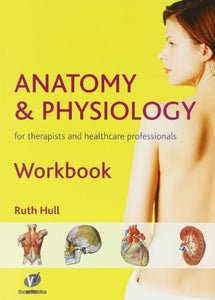 Anatomy and Physiology Workbook for Therapists and Healthcare Professionals 