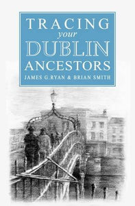 A Guide to Tracing Your Dublin Ancestors 