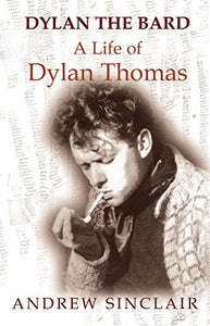 Dylan The Bard - A Life of Dylan Thomas (2014 edition) 