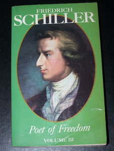 Friedrich Schiller Poet of Freedom Volume III 