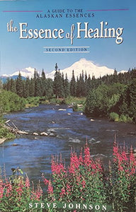 The Essence of Healing (A Guide to the Alaskan Essencea) 