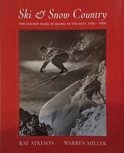 Ski & Snow Country: The Golden Years of Skiing in the West, 1930s-1950s 