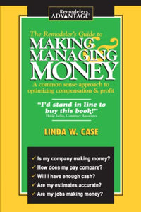 The Remodeler's Guide To Making & Managing Money: A Common Sense Approach To Optimizing Compensation & Profit 