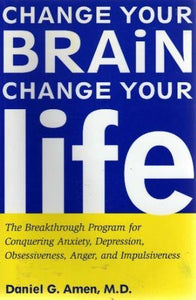 Change Your Brain, Change Your Life: The Breakthrough Program for Conquering Anxiety, Depression, Ob 