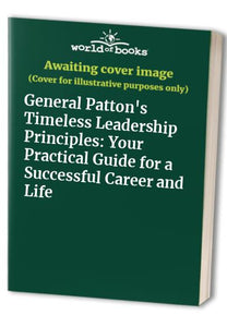 General Patton's Timeless Leadership Principles 