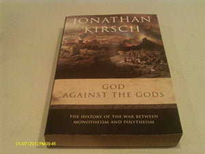 God Against the Gods: The History of the War Between Monotheism and Polytheism Edition: First 