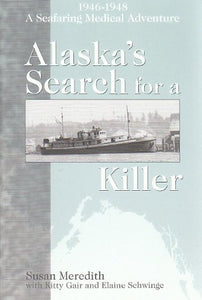 Alaska`s Search for a Killer – A Seafaring Medical Adventure 1946–1948. 