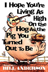 I Hope You're Living as High on the Hog as the Pig You Turned Out to Be 