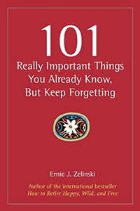 101 Really Important Things You Already Know, But Keep Forgetting 
